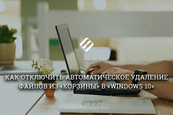 Как отключить автоматическое удаление файлов из «Корзины» в «Windows 10»